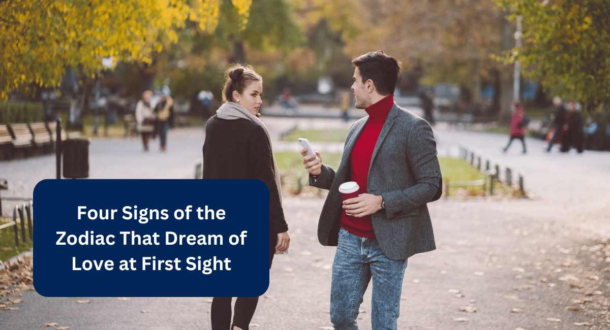 Four Signs of the Zodiac That Dream of Love at First Sight