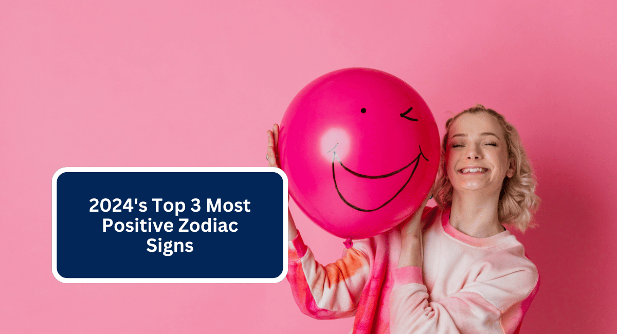 2024's Top 3 Most Positive Zodiac Signs