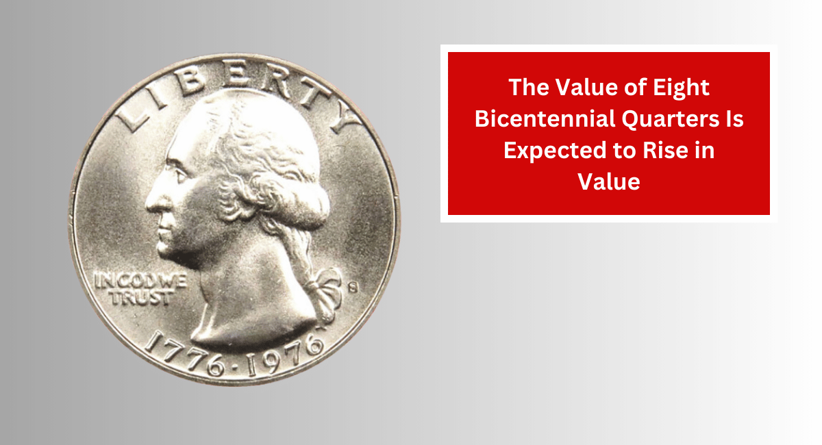 The Value of Eight Bicentennial Quarters Is Expected to Rise in Value