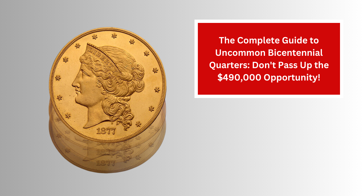 The Complete Guide to Uncommon Bicentennial Quarters: Don't Pass Up the $490,000 Opportunity!