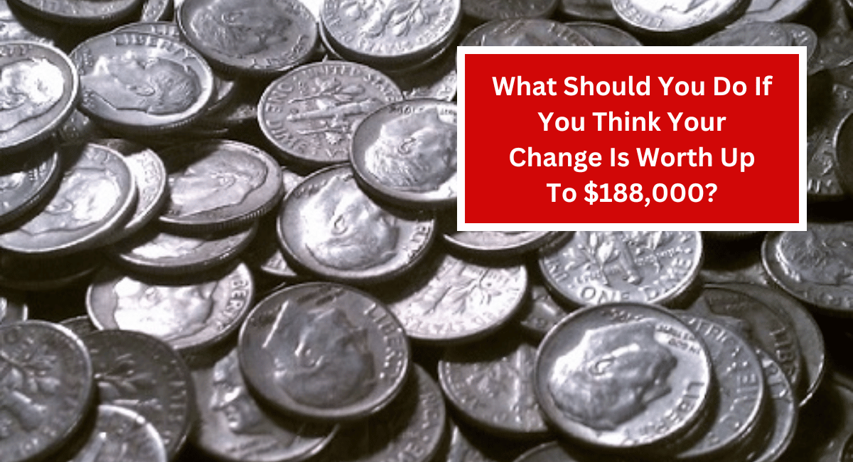 What Should You Do If You Think Your Change Is Worth Up To $188,000?