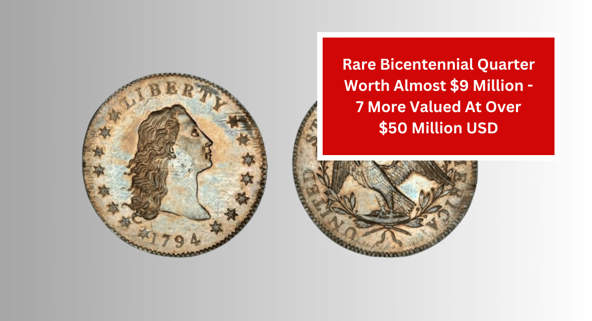 Rare Bicentennial Quarter Worth Almost $9 Million - 7 More Valued At Over $50 Million USD