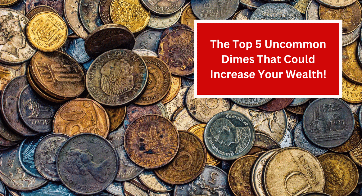 The Top 5 Uncommon Dimes That Could Increase Your Wealth!