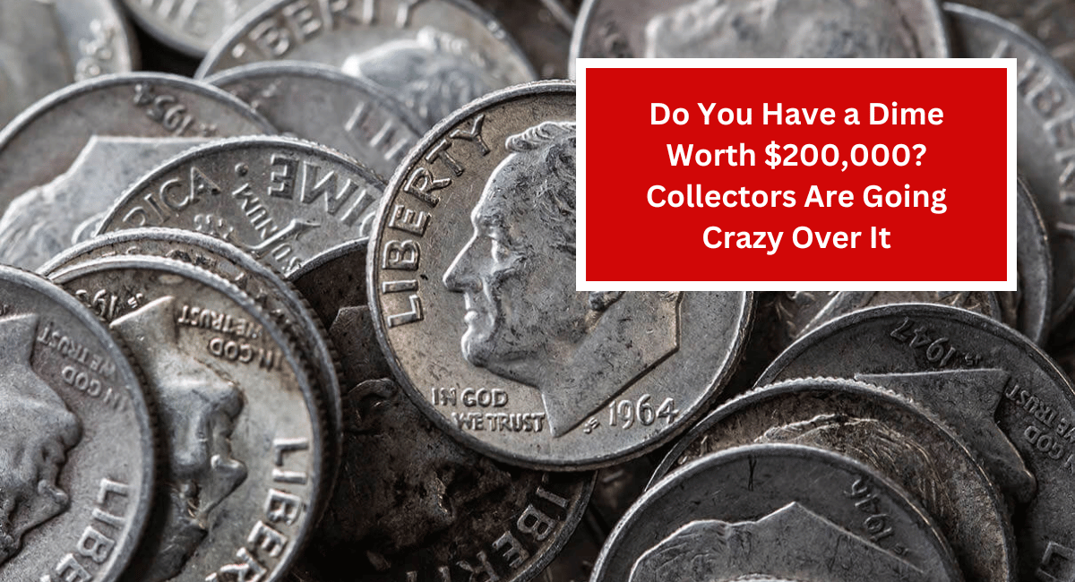 Do You Have a Dime Worth $200,000? Collectors Are Going Crazy Over It