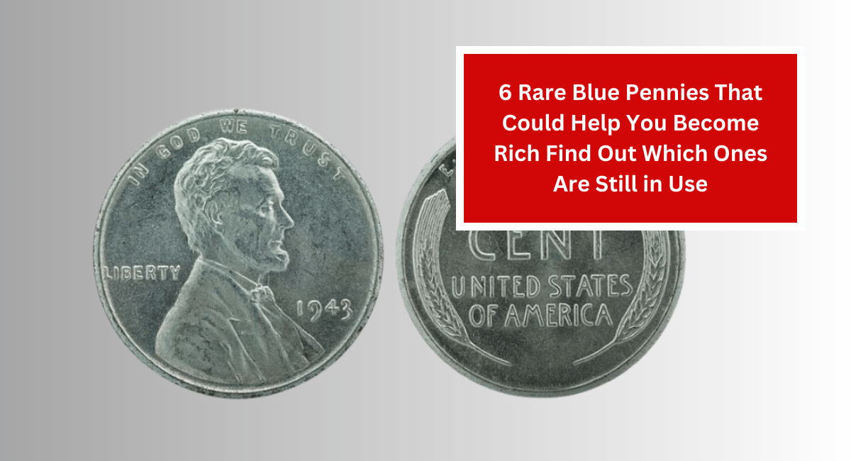 6 Rare Blue Pennies That Could Help You Become Rich Find Out Which Ones Are Still in Use