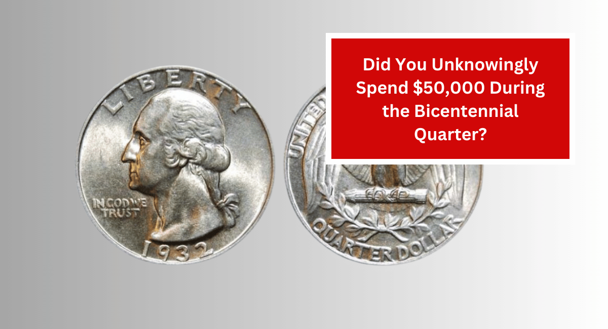 Did You Unknowingly Spend $50,000 During the Bicentennial Quarter?