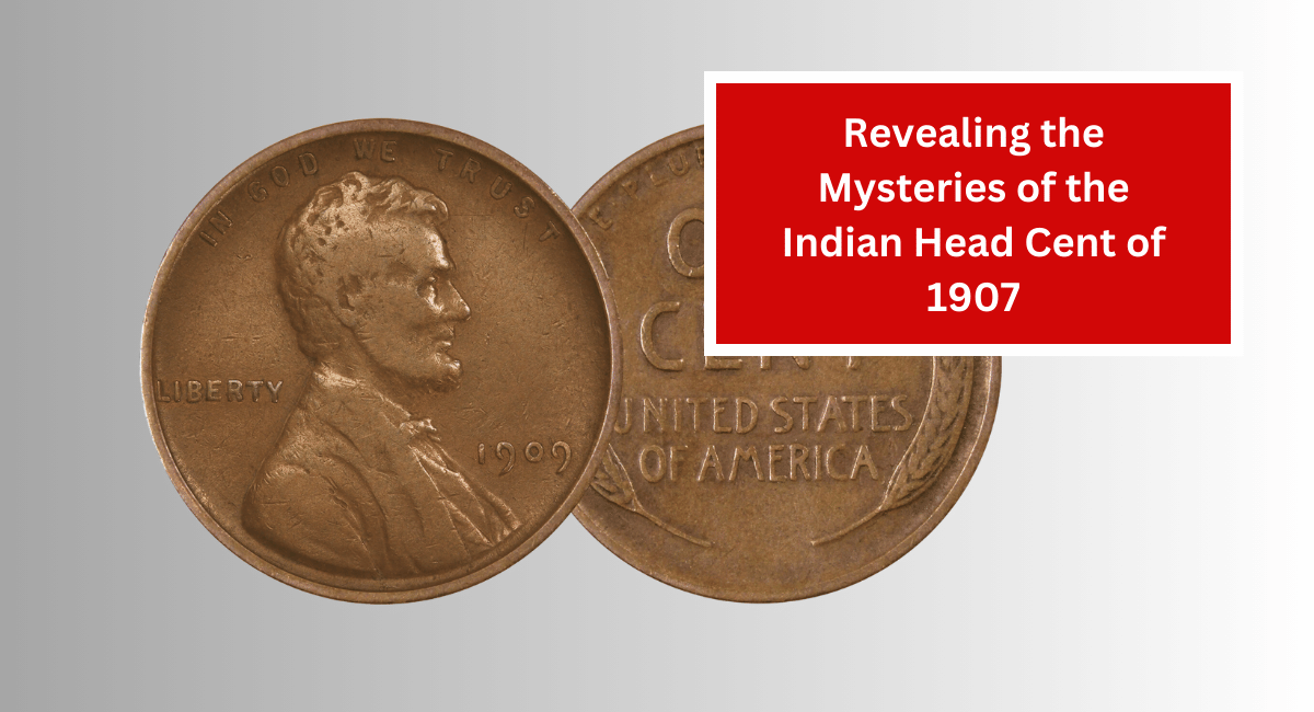 Revealing the Mysteries of the Indian Head Cent of 1907