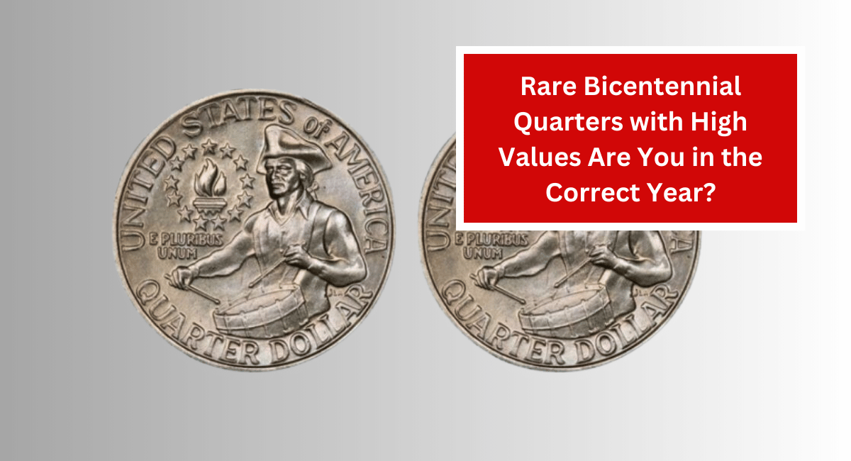 Rare Bicentennial Quarters with High Values Are You in the Correct Year?