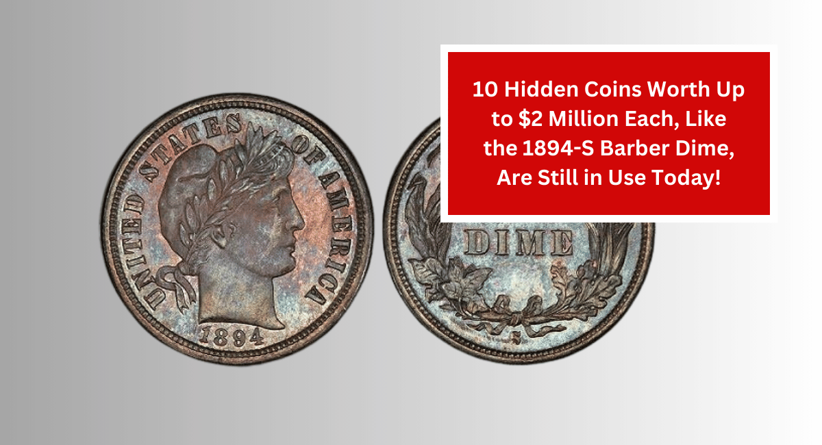 10 Hidden Coins Worth Up to $2 Million Each, Like the 1894-S Barber Dime, Are Still in Use Today!