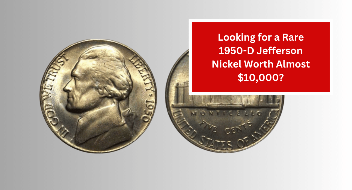 Looking for a Rare 1950-D Jefferson Nickel Worth Almost $10,000?