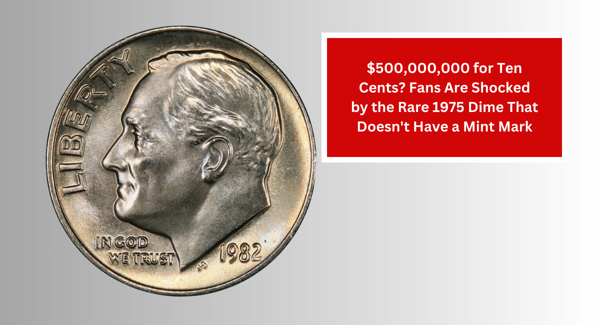 $500,000,000 for Ten Cents? Fans Are Shocked by the Rare 1975 Dime That Doesn't Have a Mint Mark