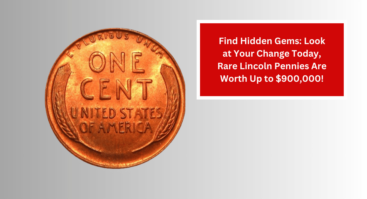 Find Hidden Gems: Look at Your Change Today, Rare Lincoln Pennies Are Worth Up to $900,000!