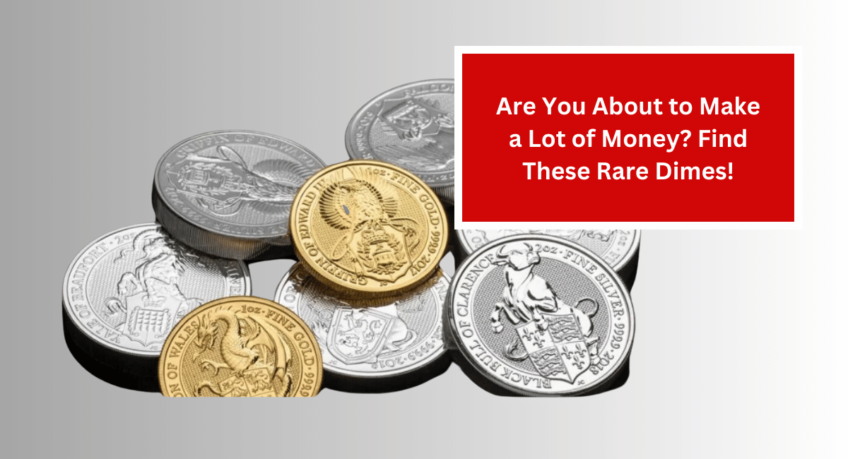 Are You About to Make a Lot of Money? Find These Rare Dimes!