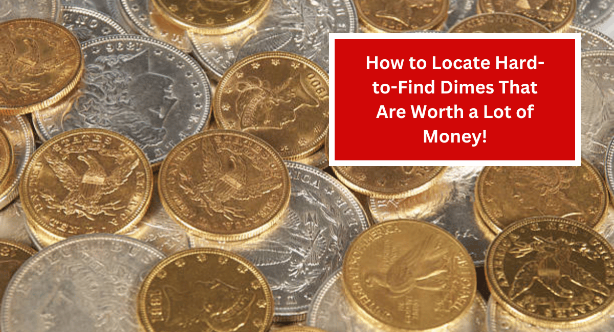 How to Locate Hard-to-Find Dimes That Are Worth a Lot of Money!