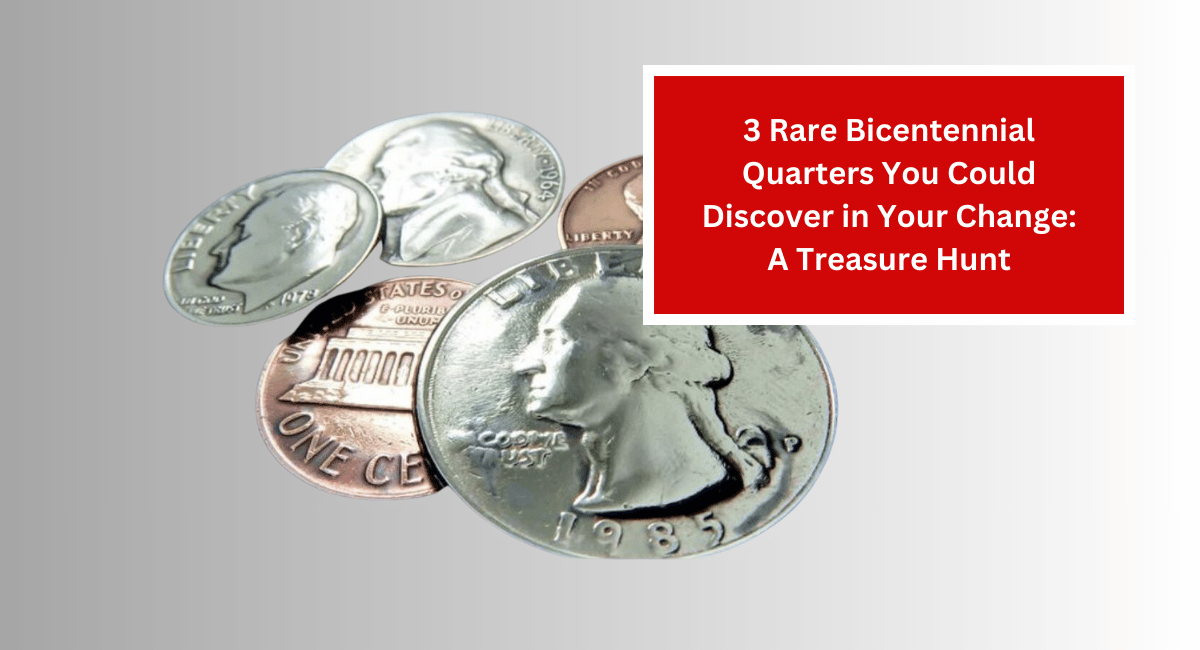 3 Rare Bicentennial Quarters You Could Discover in Your Change: A Treasure Hunt