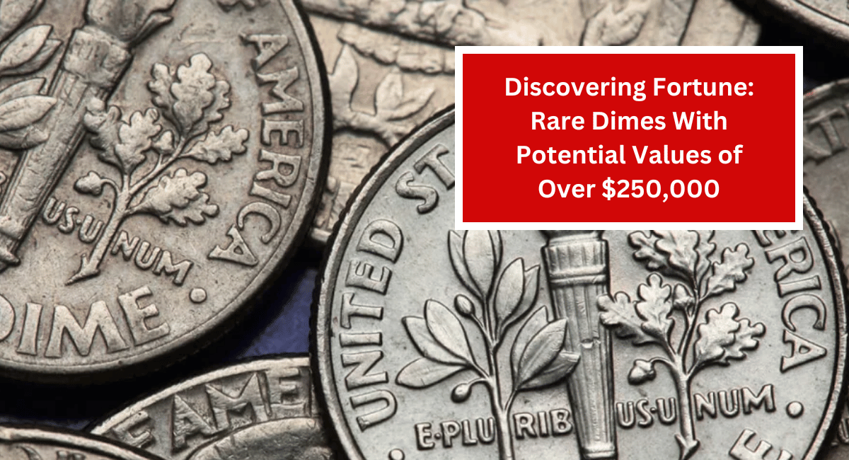 Discovering Fortune: Rare Dimes With Potential Values of Over $250,000