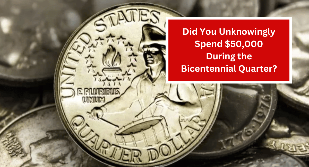 Did You Unknowingly Spend $50,000 During the Bicentennial Quarter?