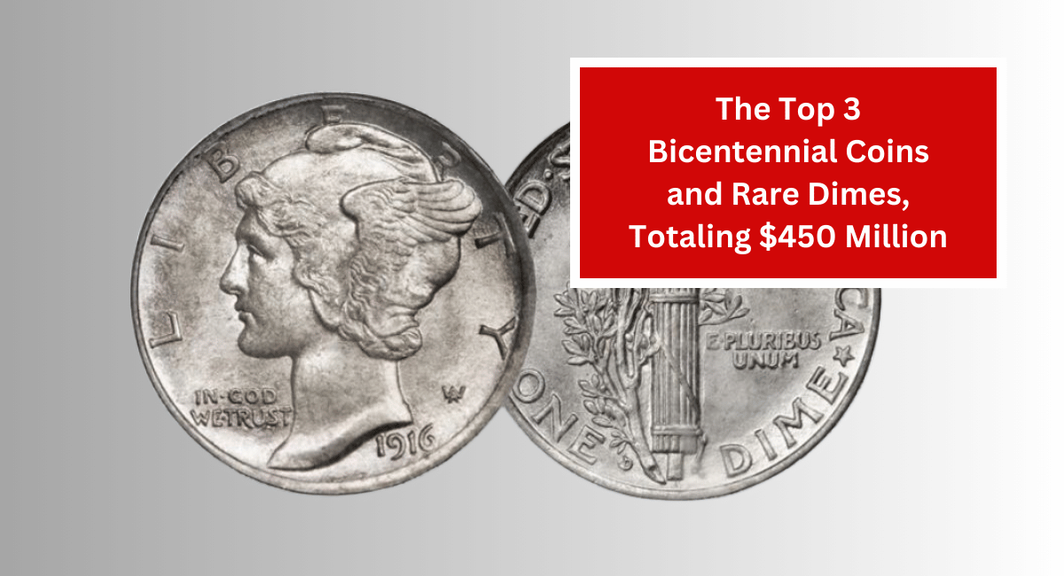 The Top 3 Bicentennial Coins and Rare Dimes, Totaling $450 Million