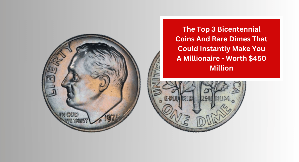 The Top 3 Bicentennial Coins And Rare Dimes That Could Instantly Make You A Millionaire - Worth $450 Million