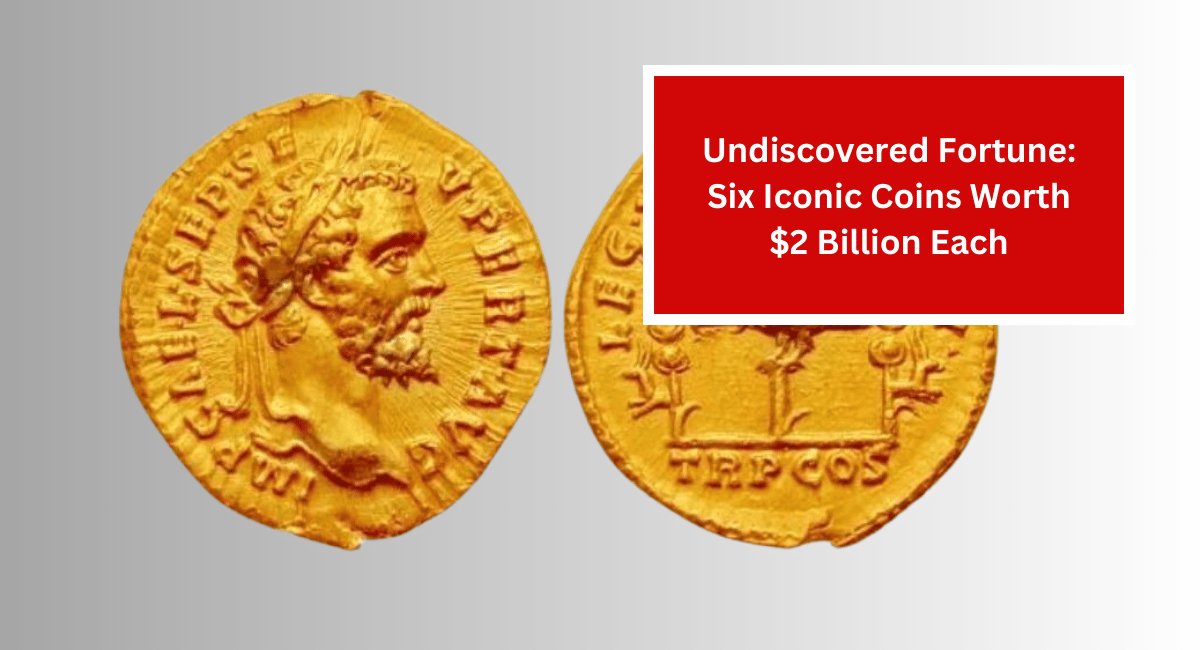 Undiscovered Fortune: Six Iconic Coins Worth $2 Billion Each