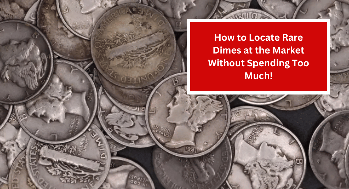 How to Locate Rare Dimes at the Market Without Spending Too Much!