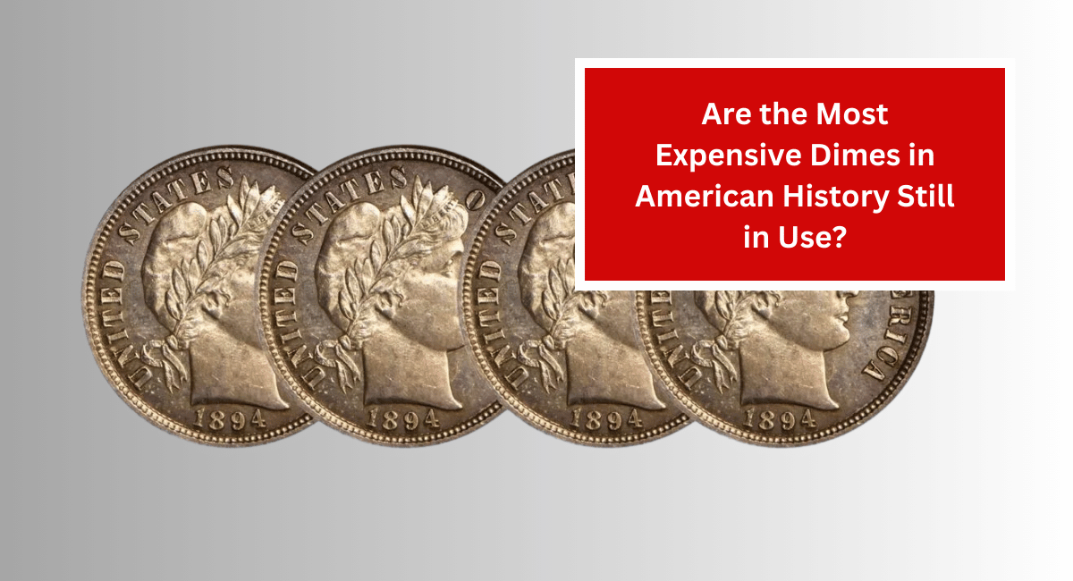 Are the Most Expensive Dimes in American History Still in Use?