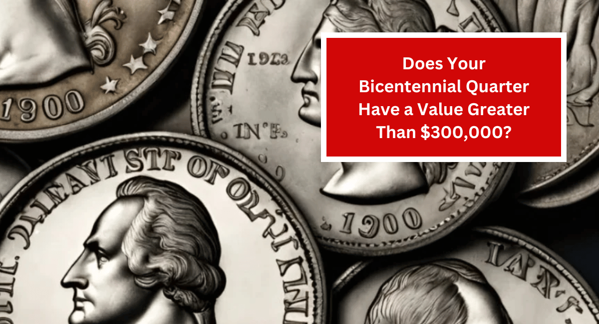 Does Your Bicentennial Quarter Have a Value Greater Than $300,000?