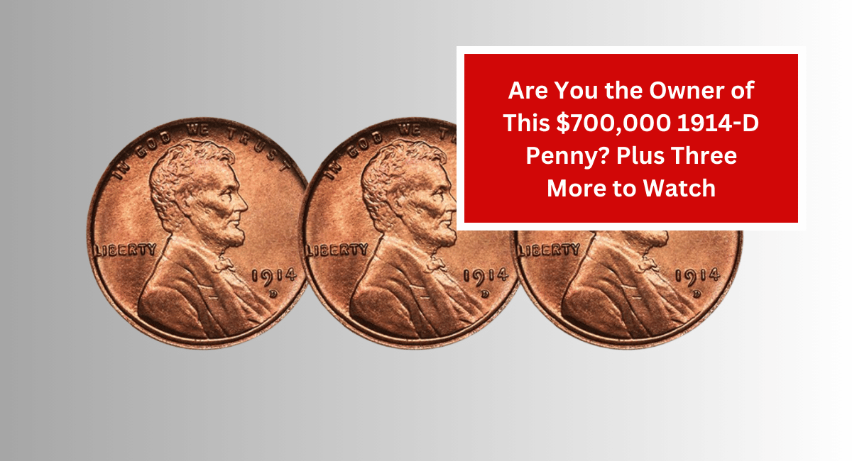 Are You the Owner of This $700,000 1914-D Penny? Plus Three More to Watch