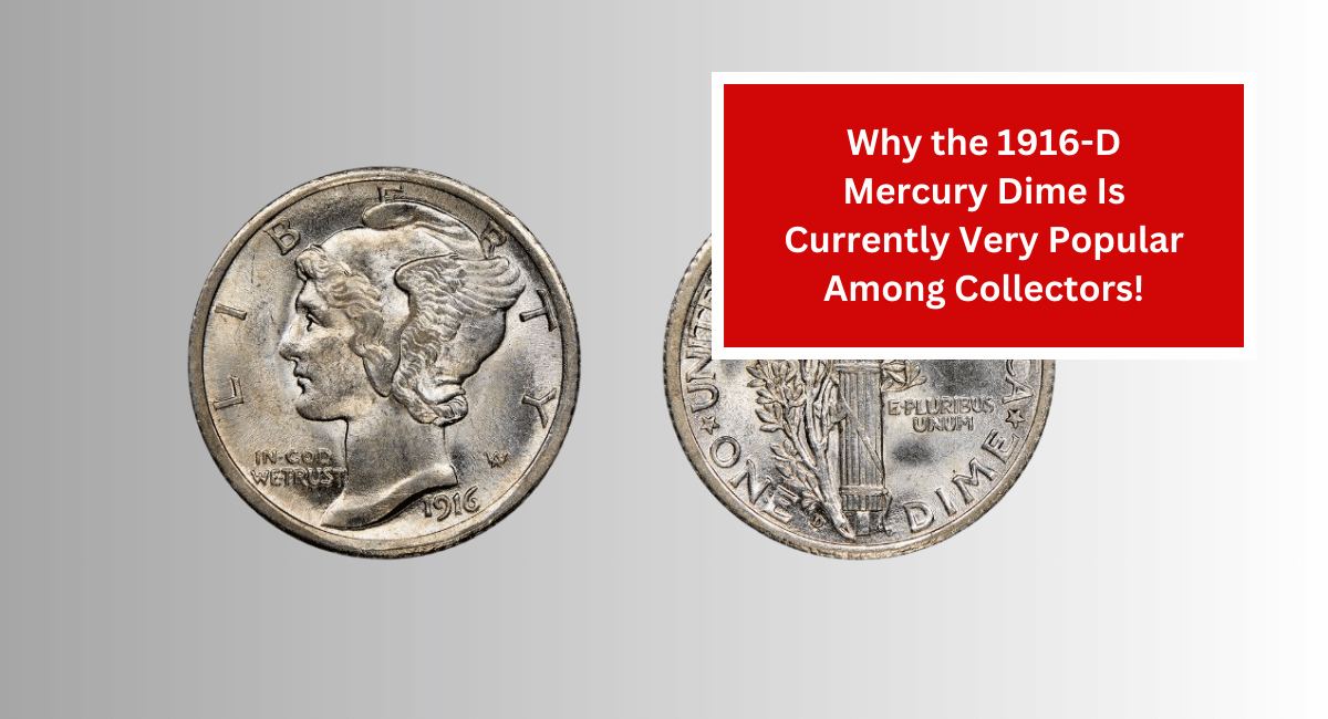 Why the 1916-D Mercury Dime Is Currently Very Popular Among Collectors!