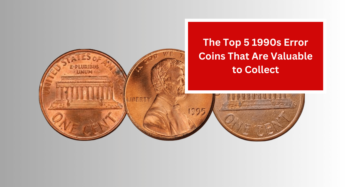 The Top 5 1990s Error Coins That Are Valuable to Collect