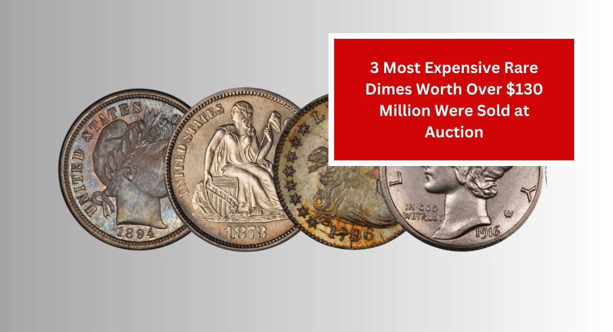 3 Most Expensive Rare Dimes Worth Over $130 Million Were Sold at Auction