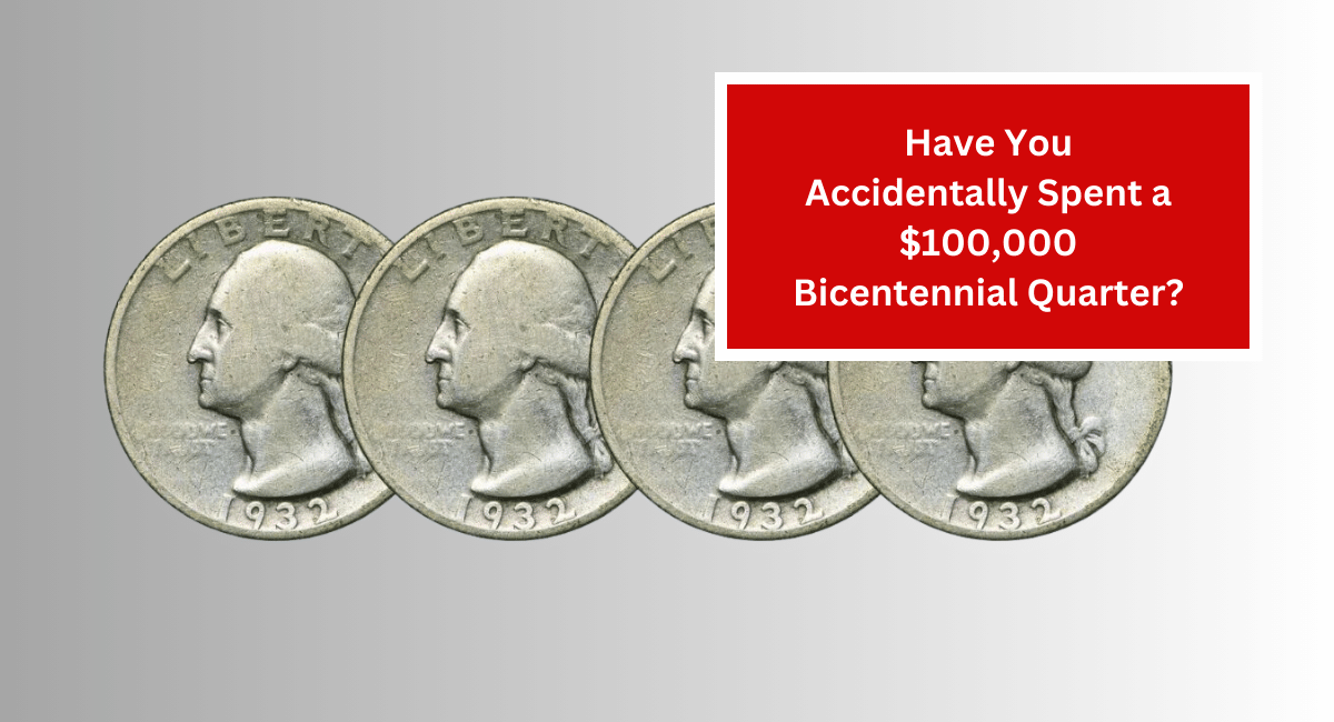 Have You Accidentally Spent a $100,000 Bicentennial Quarter?