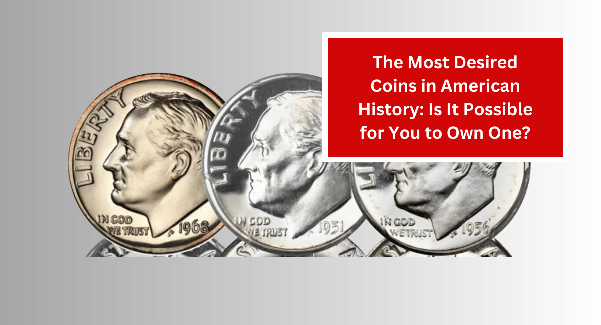 The Most Desired Coins in American History: Is It Possible for You to Own One?