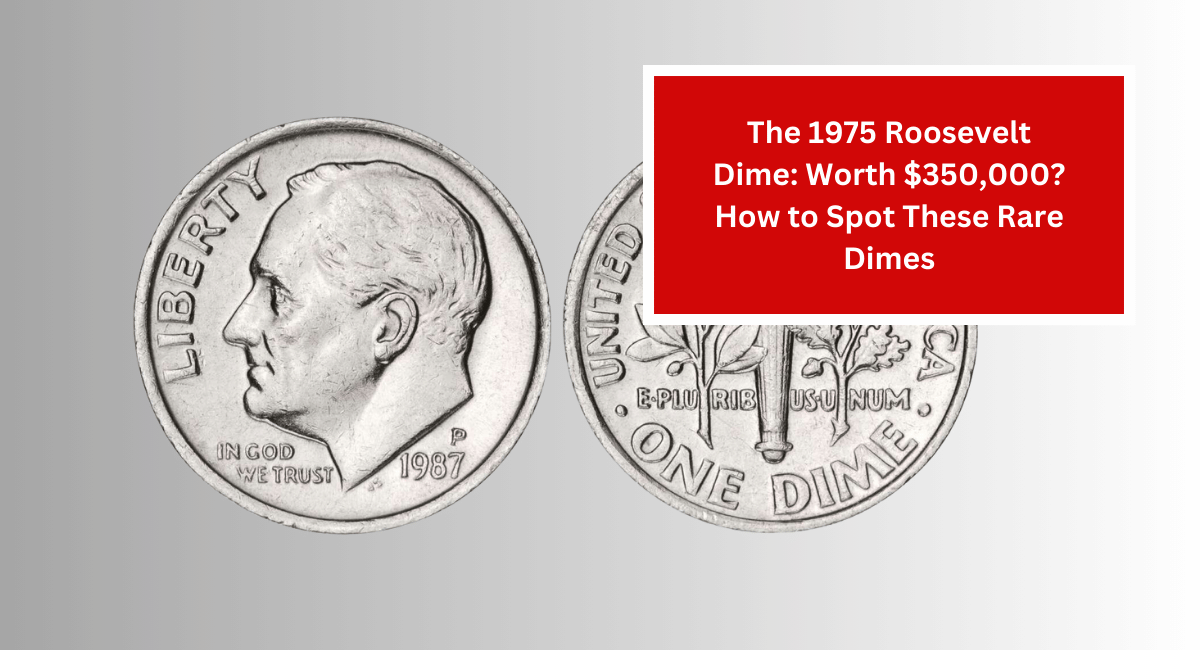 The 1975 Roosevelt Dime: Worth $350,000? How to Spot These Rare Dimes