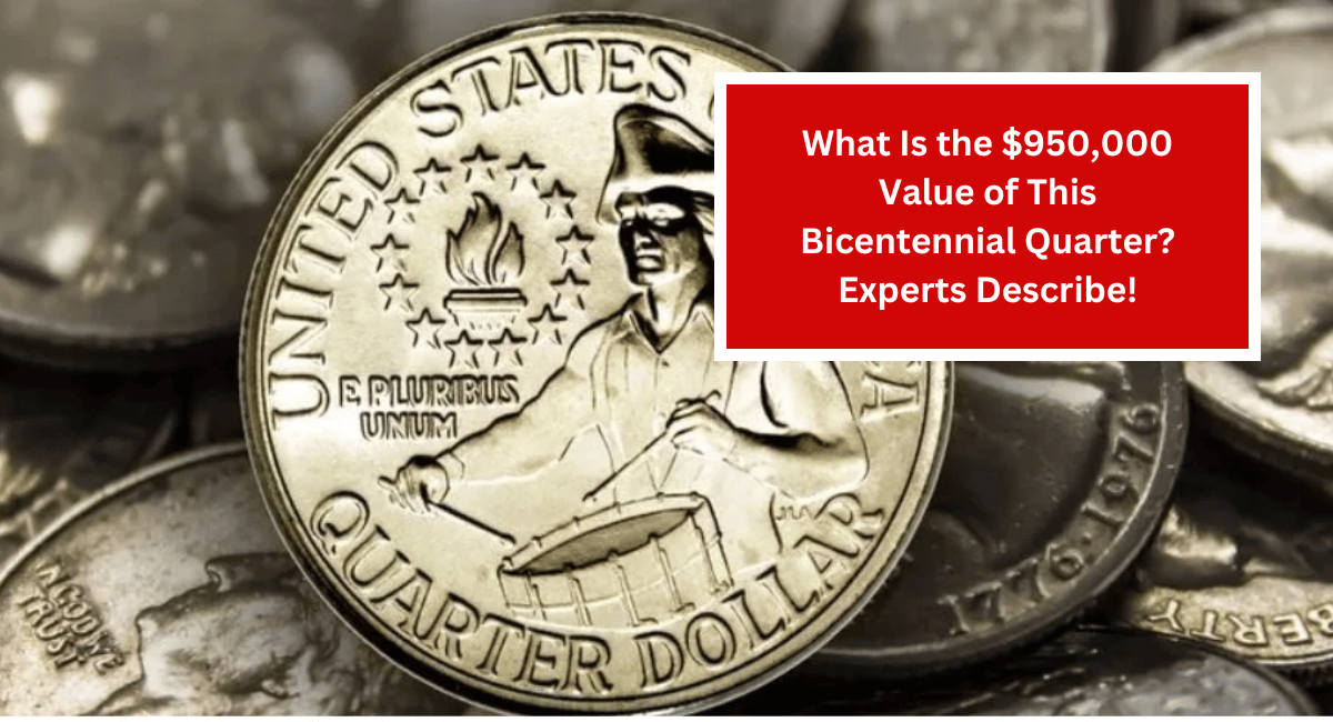 What Is the $950,000 Value of This Bicentennial Quarter? Experts Describe!