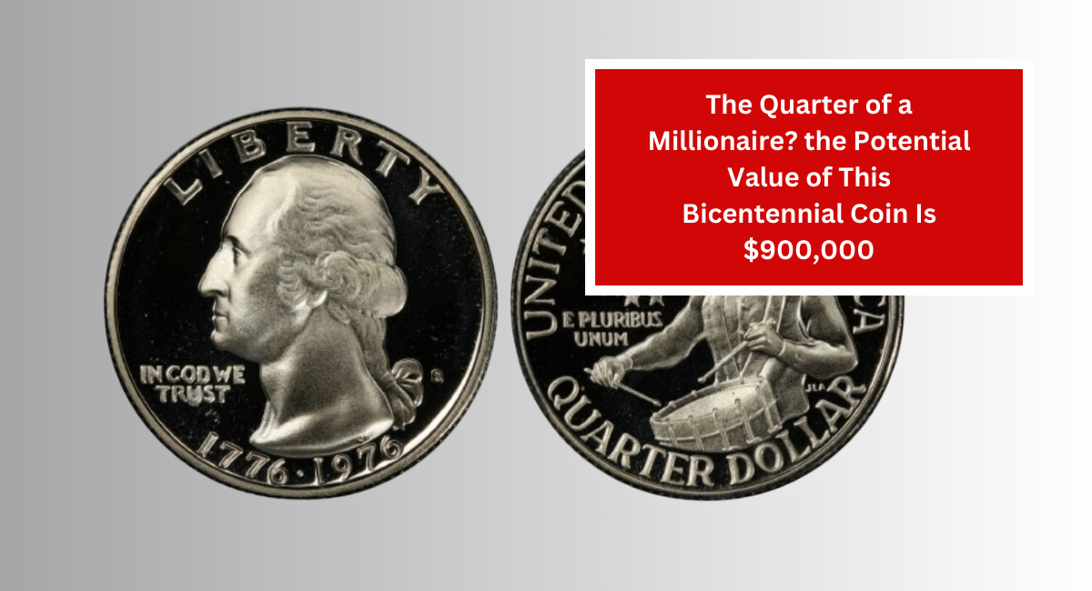 The Quarter of a Millionaire? the Potential Value of This Bicentennial Coin Is $900,000