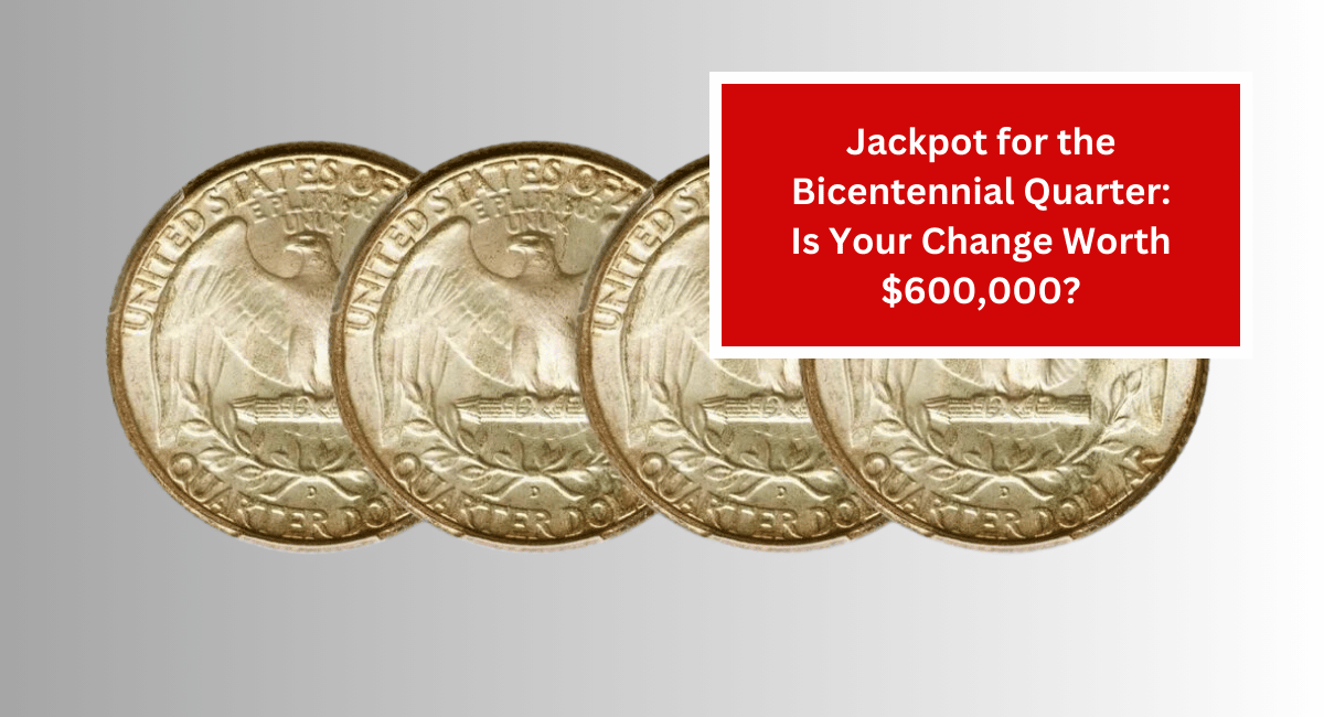 Jackpot for the Bicentennial Quarter: Is Your Change Worth $600,000?