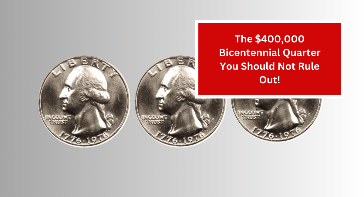 The $400,000 Bicentennial Quarter You Should Not Rule Out!