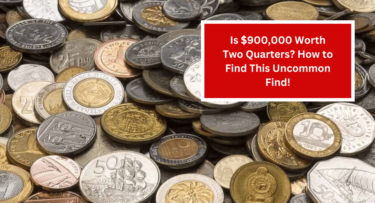 Is $900,000 Worth Two Quarters? How to Find This Uncommon Find!