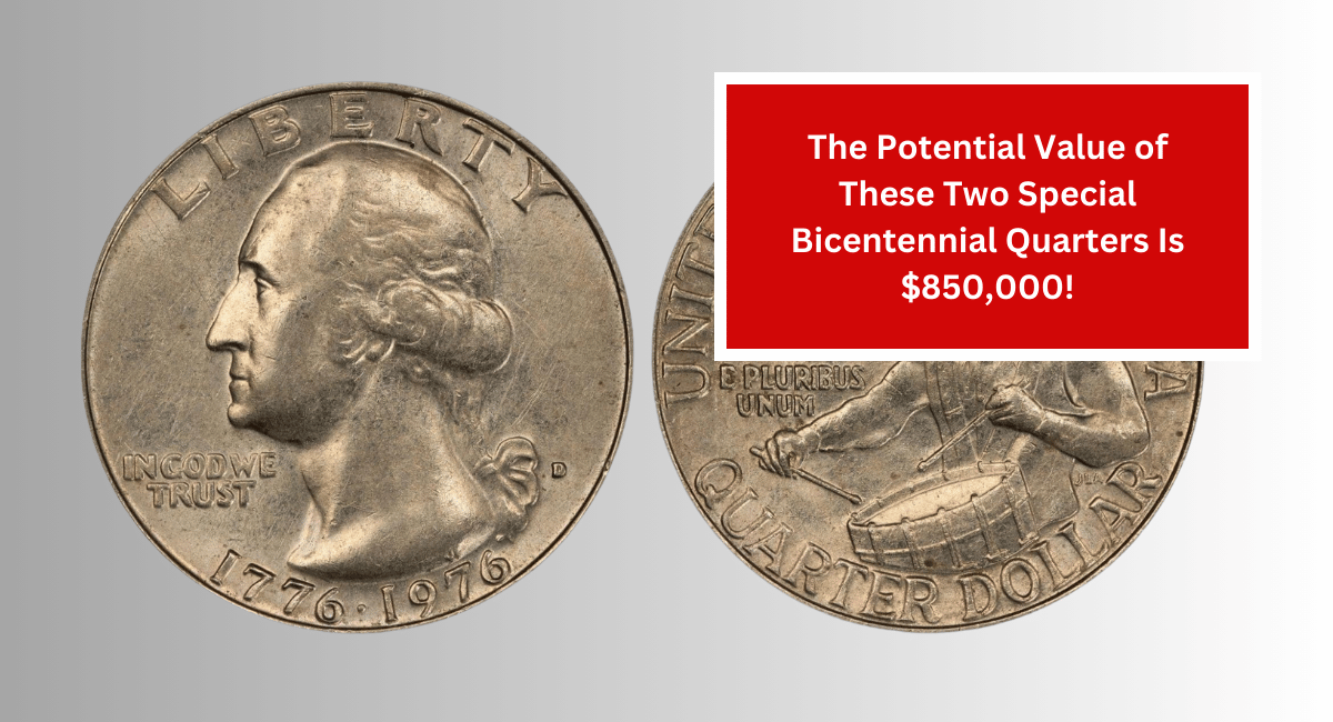 The Potential Value of These Two Special Bicentennial Quarters Is $850,000!