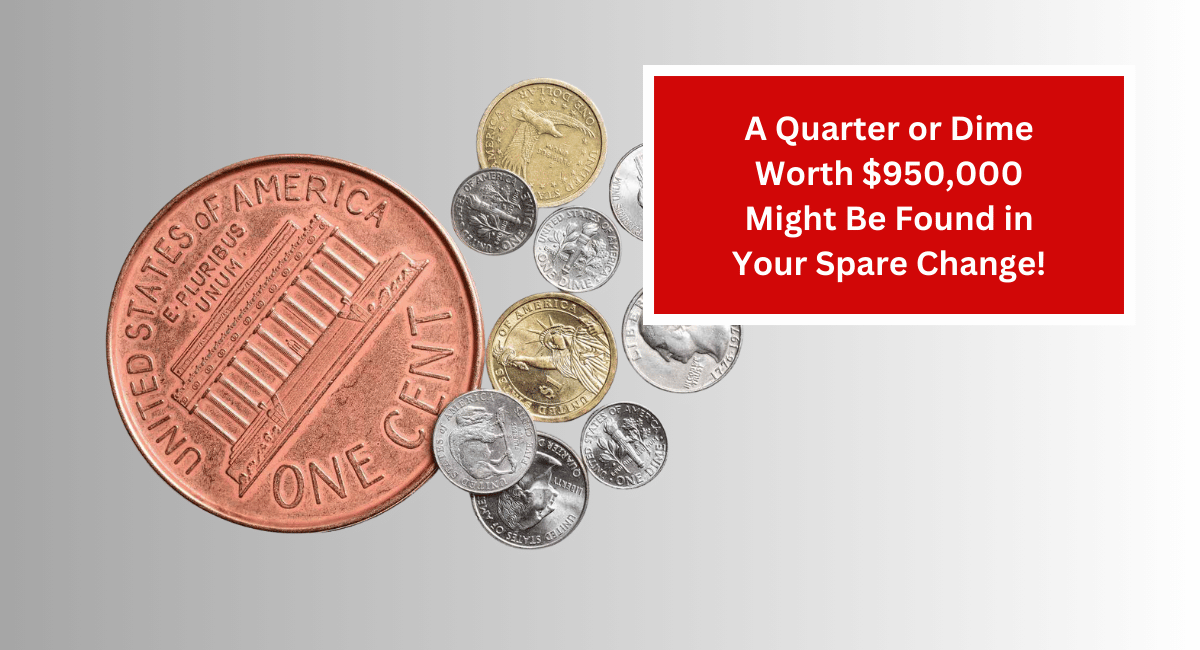 A Quarter or Dime Worth $950,000 Might Be Found in Your Spare Change!