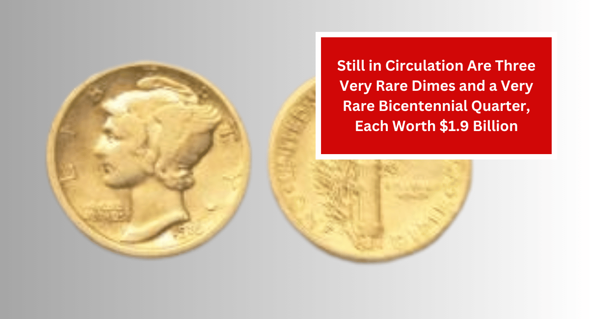 Still in Circulation Are Three Very Rare Dimes and a Very Rare Bicentennial Quarter, Each Worth $1.9 Billion