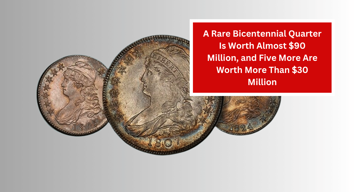 A Rare Bicentennial Quarter Is Worth Almost $90 Million, and Five More Are Worth More Than $30 Million