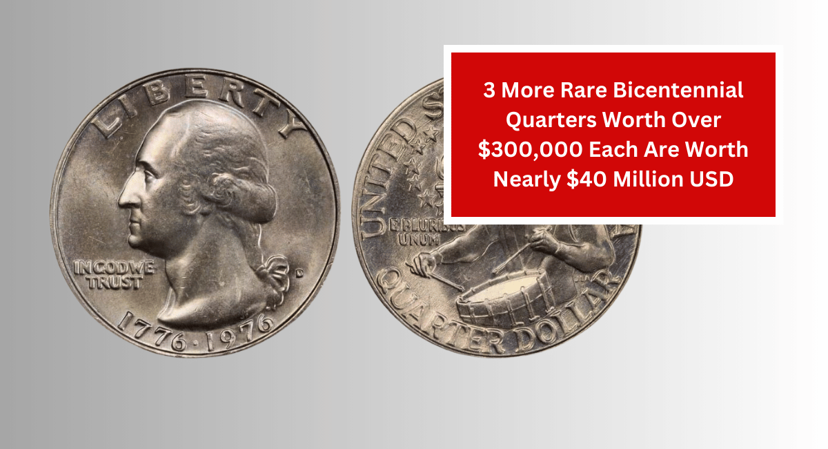 3 More Rare Bicentennial Quarters Worth Over $300,000 Each Are Worth Nearly $40 Million USD