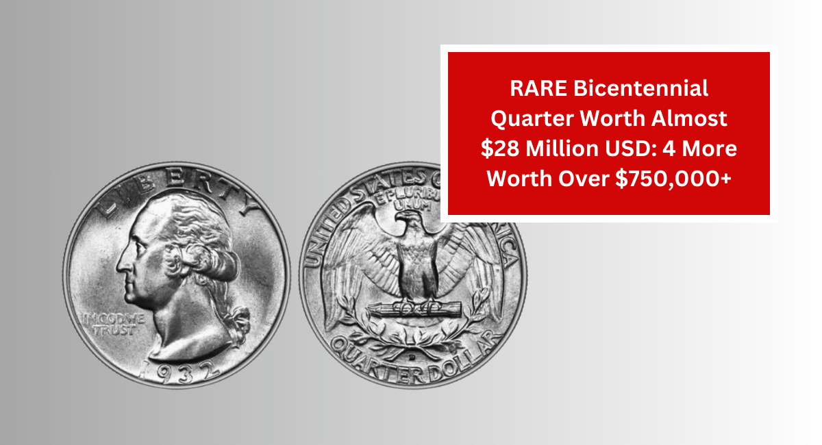 RARE Bicentennial Quarter Worth Almost $28 Million USD: 4 More Worth Over $750,000+