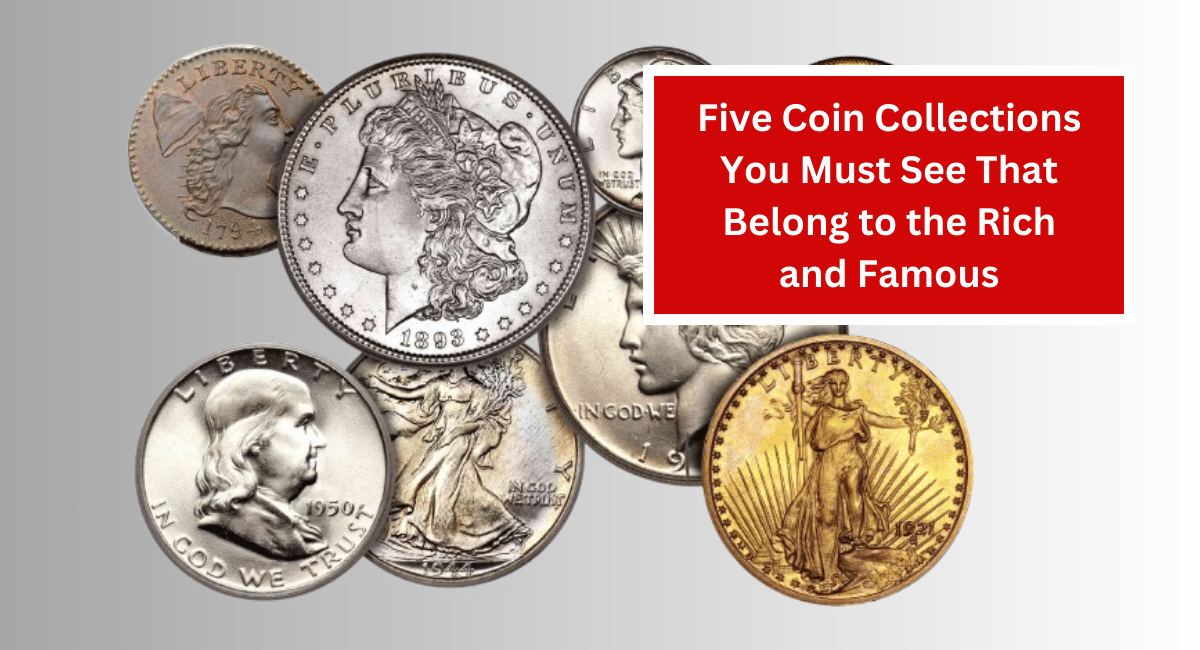 Five Coin Collections You Must See That Belong to the Rich and Famous