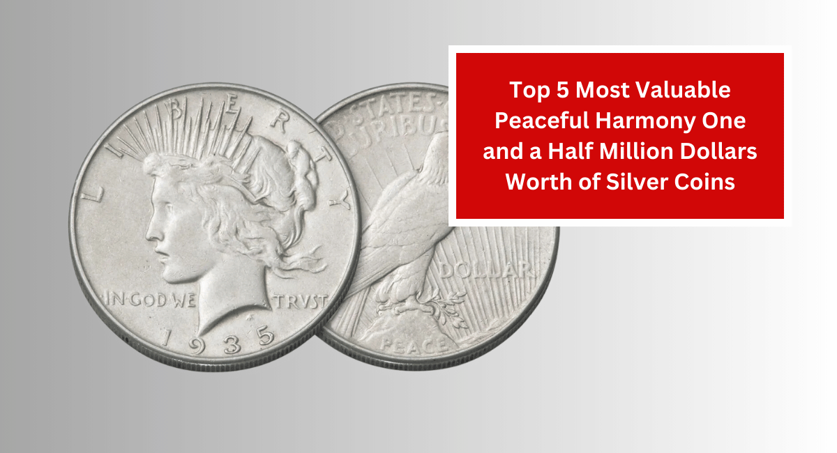 Top 5 Most Valuable Peaceful Harmony One and a Half Million Dollars Worth of Silver Coins