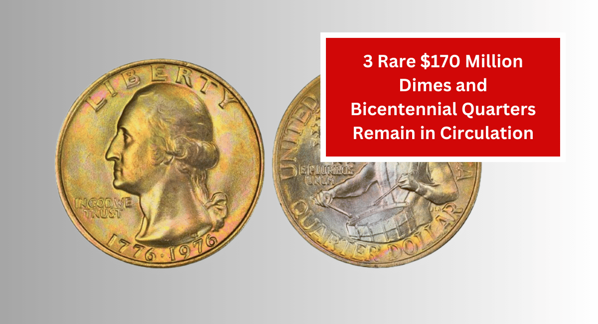 3 Rare $170 Million Dimes and Bicentennial Quarters Remain in Circulation