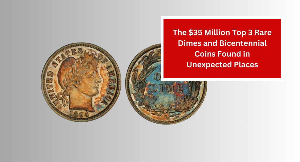 The $35 Million Top 3 Rare Dimes and Bicentennial Coins Found in Unexpected Places