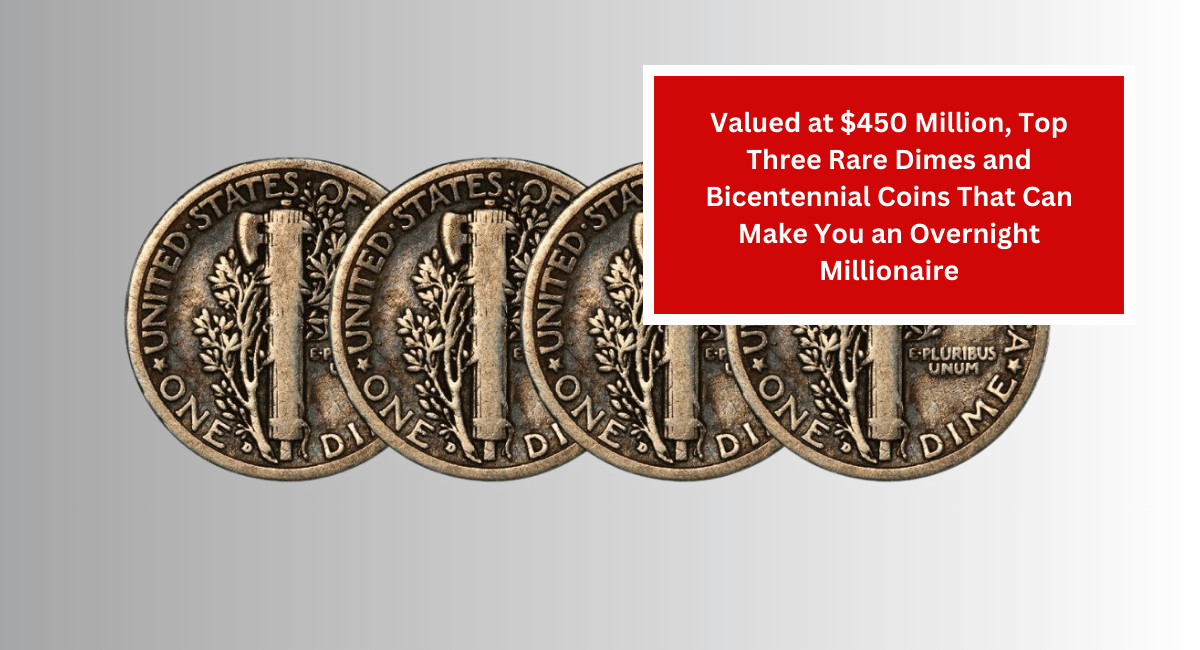 Valued at $450 Million, Top Three Rare Dimes and Bicentennial Coins That Can Make You an Overnight Millionaire